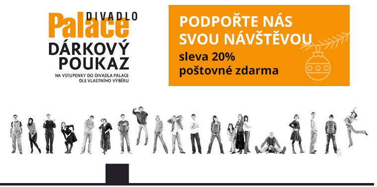 Podpořte nás svou návštěvou - Sleva 20% - dárkový poukaz do Divadla Palace Praha Podpořte nás svou návštěvou - Sleva 20% - dárkový poukaz do Divadla Palace Praha